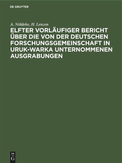 Elfter vorläufiger Bericht über die von der Deutschen Forschungsgemeinschaft in Uruk-Warka unternommenen Ausgrabungen - Lenzen, H.; Nöldeke, A.