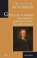 Güzellik ve Erdem Idelerimizin Kökeni Üzerine Bir Sorusturma - Hutcheson, Francis