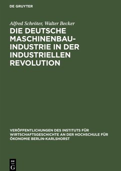 Die deutsche Maschinenbauindustrie in der industriellen Revolution - Becker, Walter; Schröter, Alfred