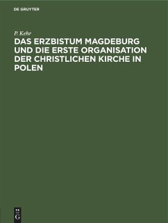 Das Erzbistum Magdeburg und die erste Organisation der christlichen Kirche in Polen - Kehr, P.