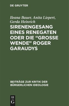 Sirenengesang eines Renegaten oder Die ¿große Wende¿ Roger Garaudys - Bauer, Ileana; Heinrich, Gerda; Liepert, Anita