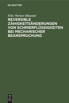 Reversible Zähigkeitsänderungen von Schmierflüssigkeiten bei mechanischer Beanspruchung - Häussler, Fritz Werner