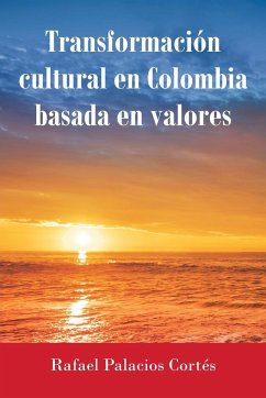 Transformación Cultural En Colombia Basada en Valores - Cortés, Rafael Palacios