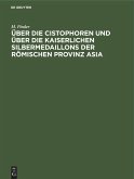 Über die Cistophoren und über die Kaiserlichen Silbermedaillons der Römischen Provinz Asia