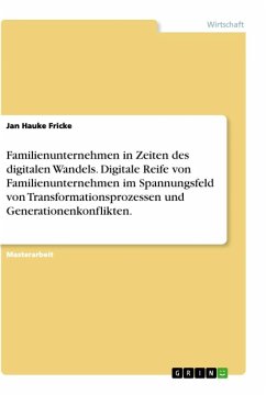 Familienunternehmen in Zeiten des digitalen Wandels. Digitale Reife von Familienunternehmen im Spannungsfeld von Transformationsprozessen und Generationenkonflikten. - Fricke, Jan Hauke