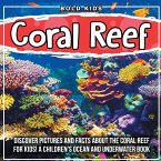 Coral Reef: Discover Pictures and Facts About The Coral Reef For Kids! A Children's Ocean And Underwater Book