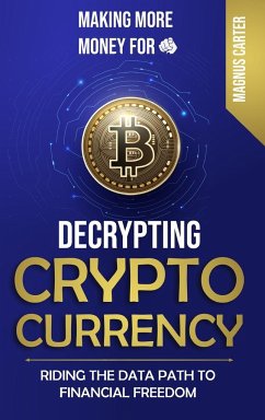 Making More Money for You! Decrypting Cryptocurrency Riding the Data Path to Financial Freedom - Carter, Magnus
