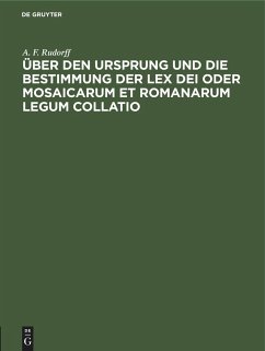 Über den Ursprung und die Bestimmung der Lex Dei oder Mosaicarum et Romanarum legum collatio - Rudorff, A. F.