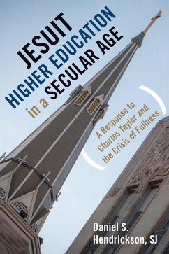 Jesuit Higher Education in a Secular Age - Hendrickson, Daniel S