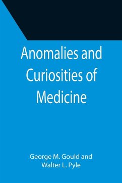 Anomalies and Curiosities of Medicine - M. Gould, George; L. Pyle, Walter