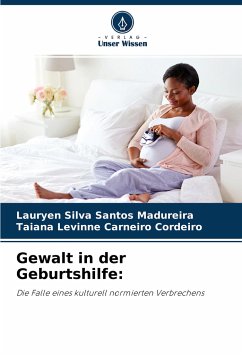 Gewalt in der Geburtshilfe: - Santos Madureira, Lauryen Silva;Carneiro Cordeiro, Taiana Levinne