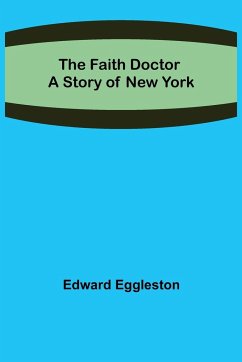 The Faith Doctor A Story of New York - Eggleston, Edward