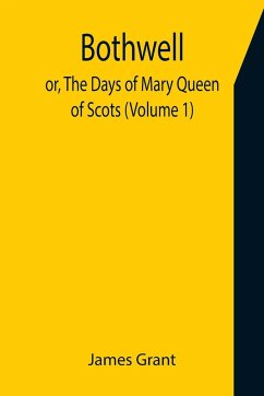 Bothwell; or, The Days of Mary Queen of Scots (Volume 1) - Grant, James