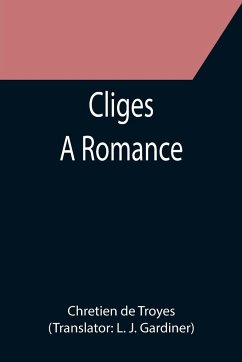 Cliges; A Romance - De Troyes, Chretien