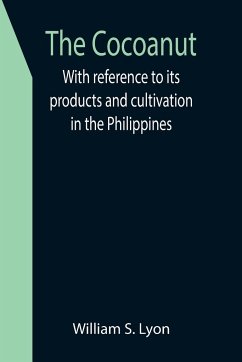 The Cocoanut; With reference to its products and cultivation in the Philippines - S. Lyon, William