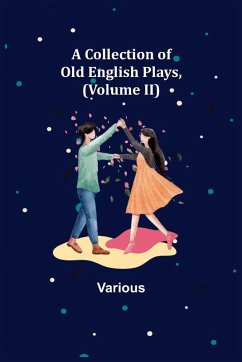 Cover A Collection of Old English Plays, (Volume II)