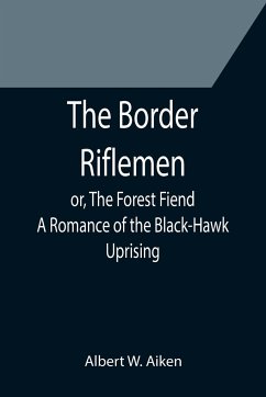 The Border Riflemen; or, The Forest Fiend. A Romance of the Black-Hawk Uprising - W. Aiken, Albert
