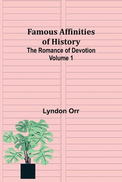 Famous Affinities of History (Volume I) The Romance of Devotion - Orr, Lyndon