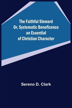 The Faithful Steward Or, Systematic Beneficence an Essential of Christian Character. - D. Clark, Sereno