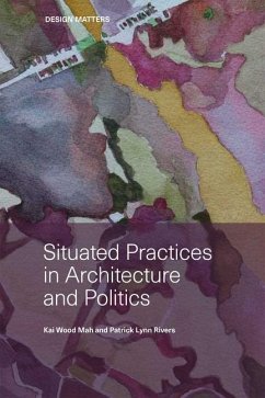 Situated Practices in Architecture and Politics - Mah, Kai; Rivers, Patrick Lynn