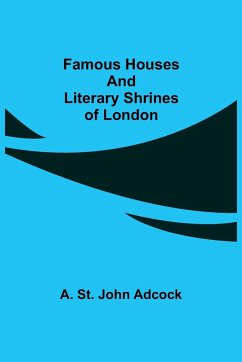 Famous Houses and Literary Shrines of London - St. John Adcock, A.