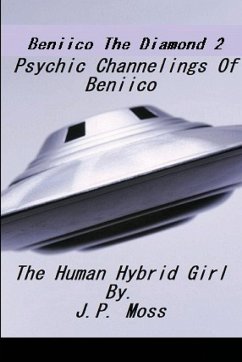 Beniico The Diamond 2 Psychic Channelings Of Beniico The Alien Human Hybrid Girl. - Moss, J. P.