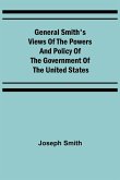 General Smith's Views of the Powers and Policy of the Government of the United States