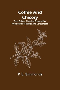 Coffee and Chicory; Their culture, chemical composition, preparation for market, and consumption. - L. Simmonds, P.
