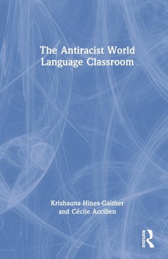 The Antiracist World Language Classroom - Hines-Gaither, Krishauna; Accilien, Cecile