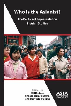 Who Is the Asianist? - The Politics of Representation in Asian Studies - Brown, Keisha A.; Sterling, Marvin D.; Sharma, Nitasha Tamar; Bridge, Will