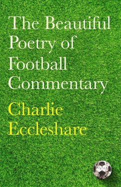 The Beautiful Poetry of Football Commentary - Eccleshare, Charlie