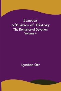 Famous Affinities of History (Volume IV) The Romance of Devotion - Orr, Lyndon