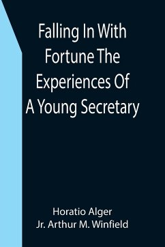 Falling In With Fortune The Experiences Of A Young Secretary - Alger, Horatio; Arthur M. Winfield, Jr.