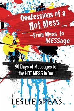 Confessions of a Hot Mess-From Mess to MESSage - Speas, Leslie