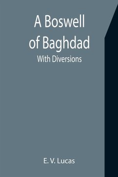 A Boswell of Baghdad; With Diversions - V. Lucas, E.