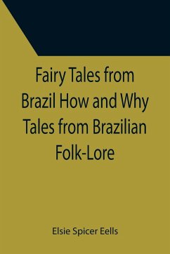 Fairy Tales from Brazil How and Why Tales from Brazilian Folk-Lore - Spicer Eells, Elsie