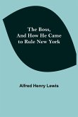 The Boss, and How He Came to Rule New York