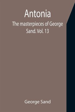 Antonia; The masterpieces of George Sand. Vol. 13 - Sand, George