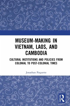 Museum-Making in Vietnam, Laos, and Cambodia - Paquette, Jonathan