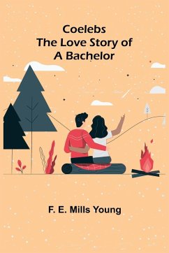 Coelebs; The Love Story of a Bachelor - E. Mills Young, F.