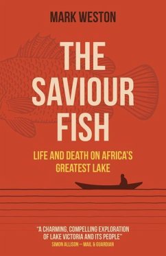 Saviour Fish, The - Life and Death on Africa`s Greatest Lake - Weston, Mark