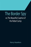 The Border Spy; or, The Beautiful Captive of the Rebel Camp