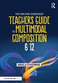 The Writing Workshop Teacher's Guide to Multimodal Composition (6-12)