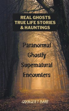 Real Ghosts, True-Life Stories, And Hauntings - Barr, Granger T