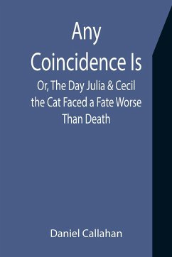 Any Coincidence Is; Or, The Day Julia & Cecil the Cat Faced a Fate Worse Than Death - Callahan, Daniel