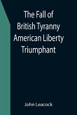 The Fall of British Tyranny American Liberty Triumphant