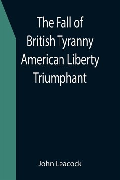 The Fall of British Tyranny American Liberty Triumphant - Leacock, John