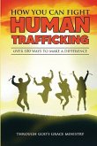 How You Can Fight Human Trafficking: Over 100 Ways To Make a Difference