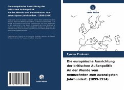 Die europäische Ausrichtung der britischen Außenpolitik An der Wende vom neunzehnten zum zwanzigsten Jahrhundert. (1899-1914) - Prokonin, Fyodor