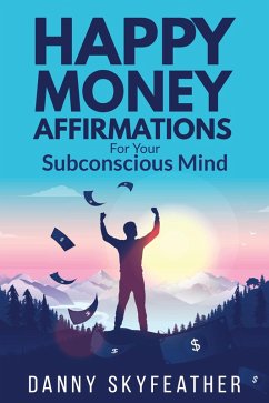 Happy Money Affirmations for Your Subconscious Mind (eBook, ePUB) - Skyfeather, Danny